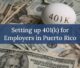 Setting up 401(K) for Employers in Puerto Rico