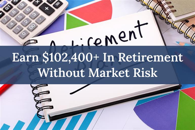 How to Earn $102,400+ in Retirement Without Market Risk