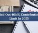 Find out 401(K) Contribution Limits in 2025