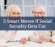 3 Smart Moves If Social Security Gets Cut