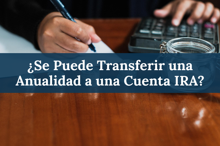 ¿Se Puede Transferir una Anualidad a una Cuenta IRA?