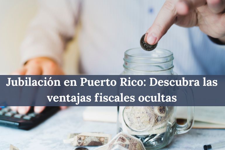 Jubilación en Puerto Rico Descubra las ventajas fiscales ocultas