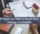 El Seguro de Vida en Puerto Rico Protege a Tu Familia